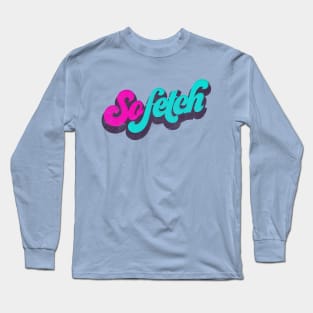 that's so fetch! Long Sleeve T-Shirt